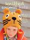 Knitted Animal Hats: 35 Wild and Wonderful Hats for Babies, Kids, and the Young at Heart